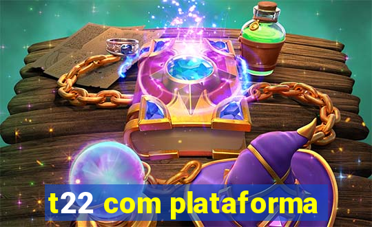 t22 com plataforma