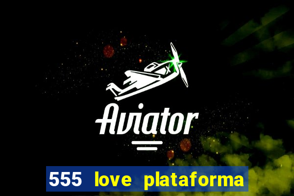 555 love plataforma de jogos
