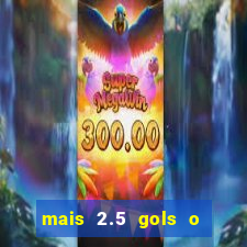 mais 2.5 gols o que significa