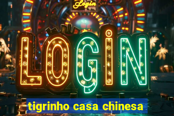 tigrinho casa chinesa
