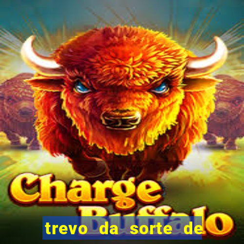 trevo da sorte de hoje federal