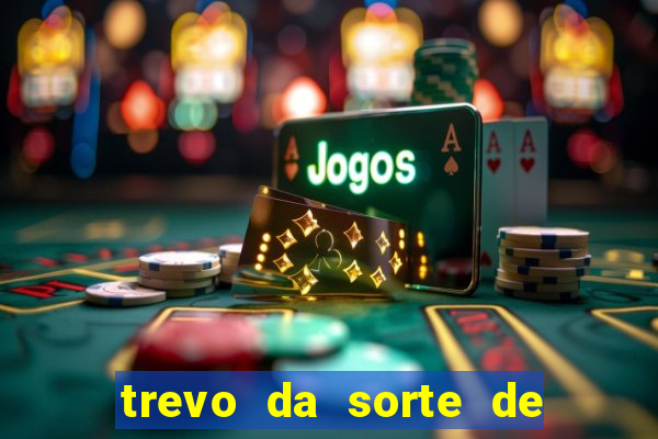 trevo da sorte de hoje federal
