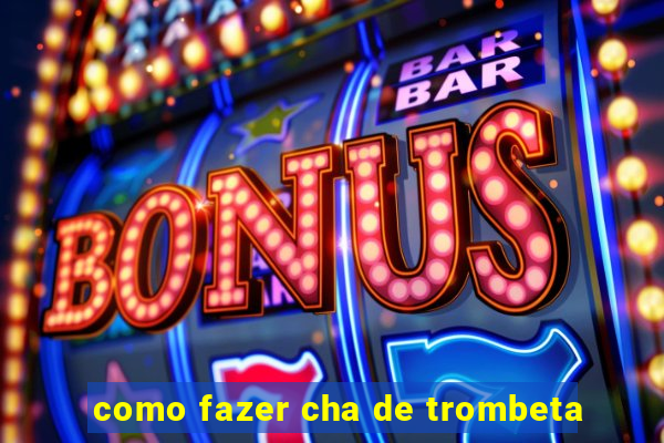 como fazer cha de trombeta