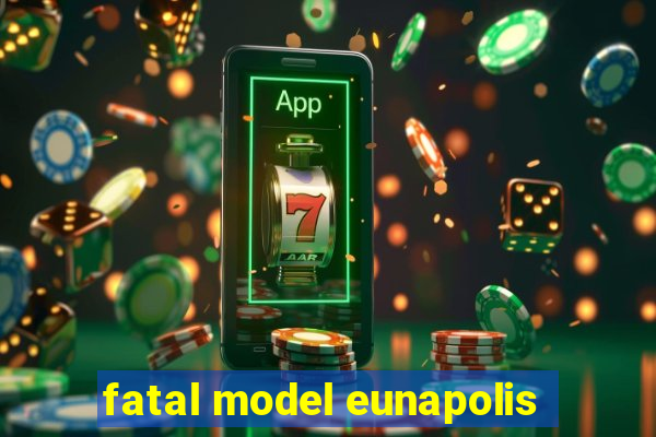 fatal model eunapolis