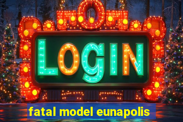 fatal model eunapolis