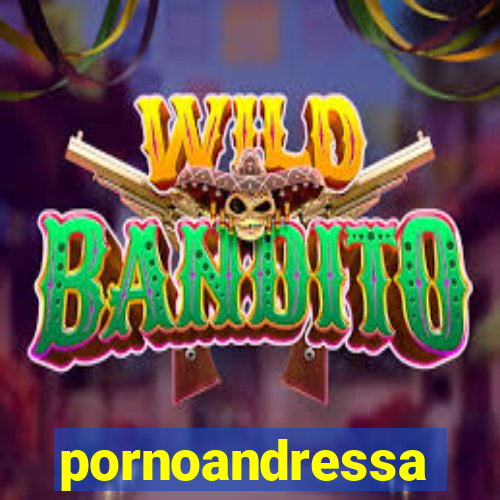 pornoandressa
