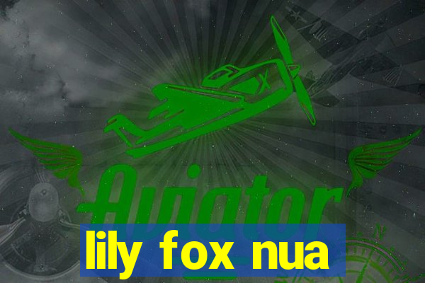 lily fox nua
