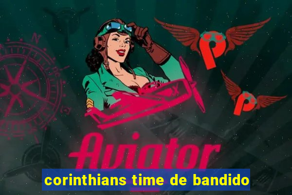 corinthians time de bandido