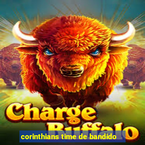 corinthians time de bandido