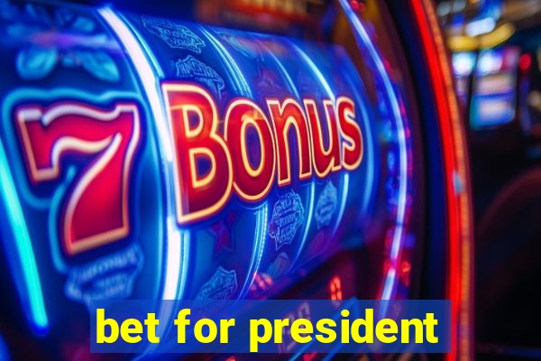 bet for president