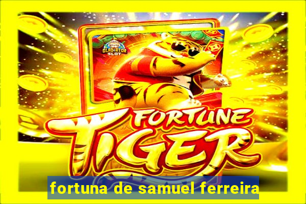 fortuna de samuel ferreira