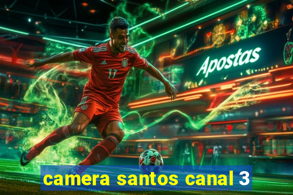 camera santos canal 3