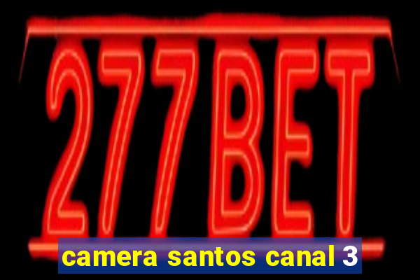 camera santos canal 3