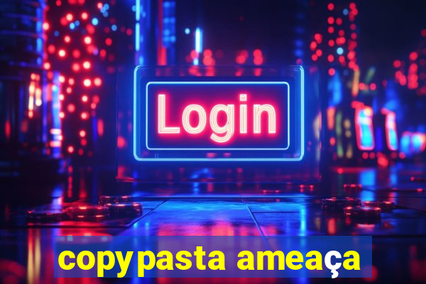 copypasta ameaça