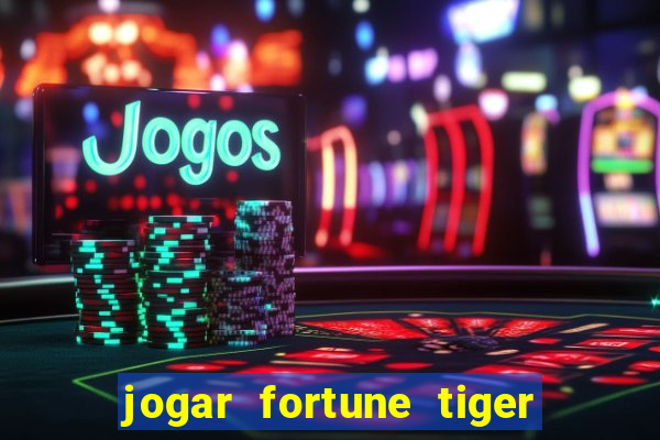 jogar fortune tiger sem depositar