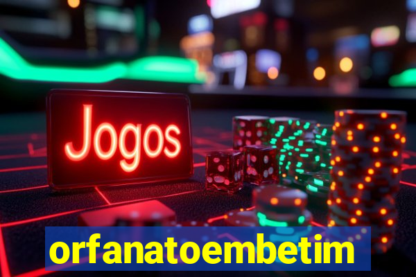 orfanatoembetim