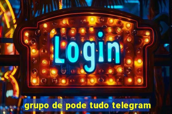 grupo de pode tudo telegram
