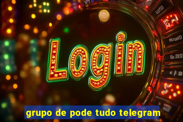 grupo de pode tudo telegram