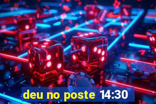 deu no poste 14:30