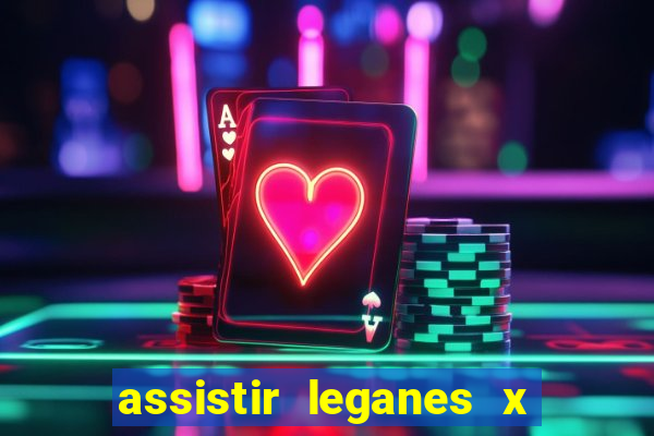 assistir leganes x real madrid ao vivo online