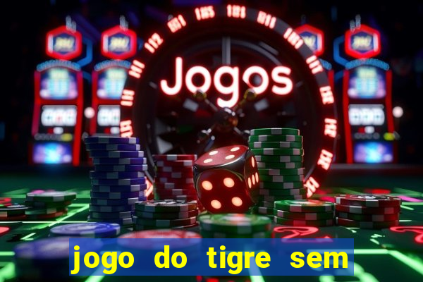 jogo do tigre sem colocar dinheiro