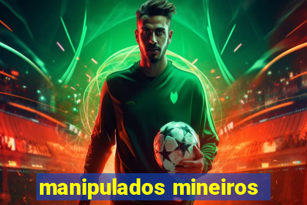 manipulados mineiros