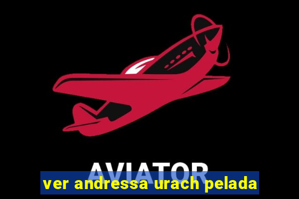 ver andressa urach pelada
