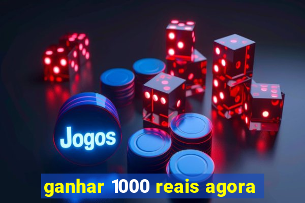 ganhar 1000 reais agora
