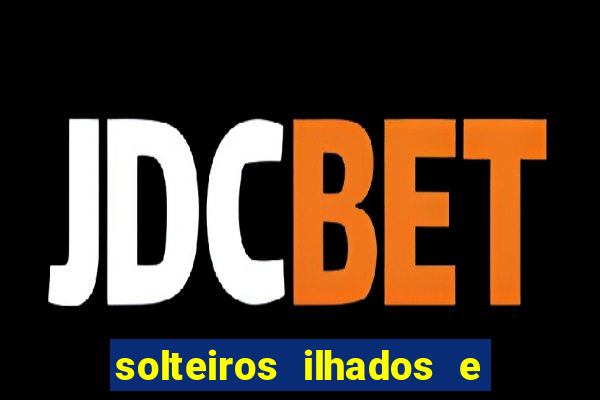 solteiros ilhados e desesperados 2 temporada