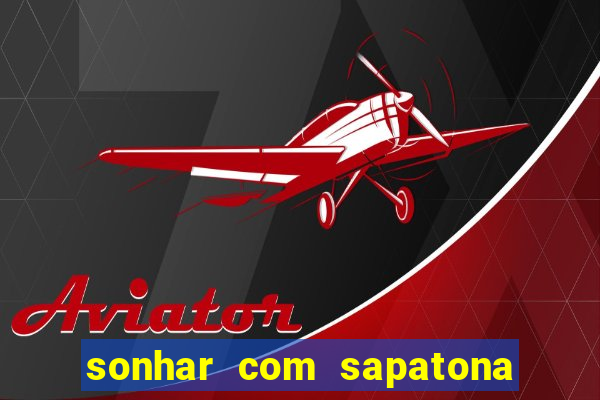 sonhar com sapatona jogo do bicho