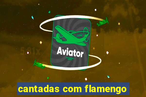cantadas com flamengo