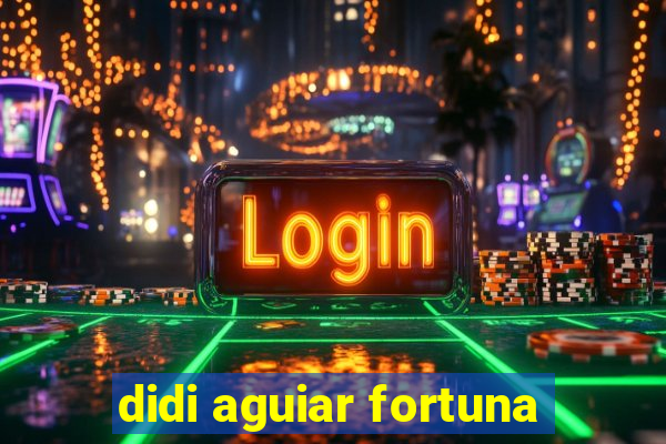 didi aguiar fortuna
