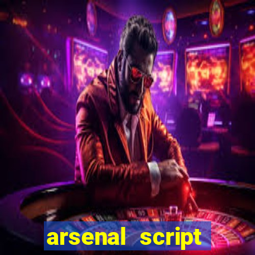arsenal script pastebin 2022
