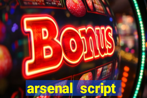 arsenal script pastebin 2022