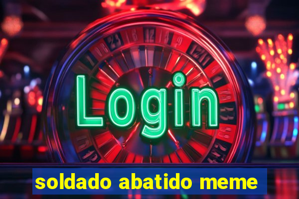 soldado abatido meme