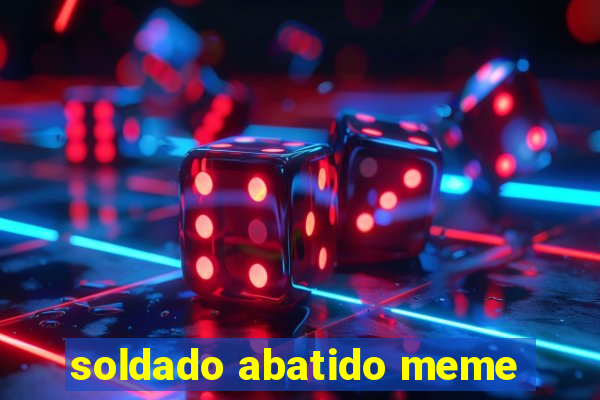 soldado abatido meme