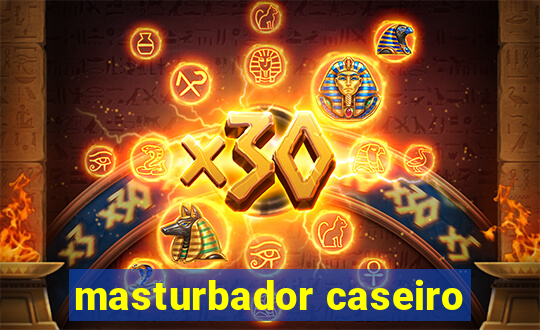masturbador caseiro