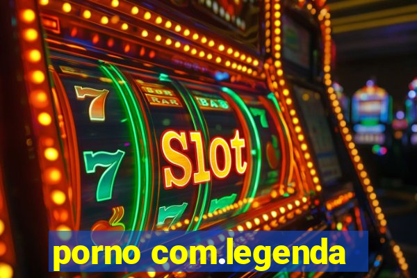 porno com.legenda
