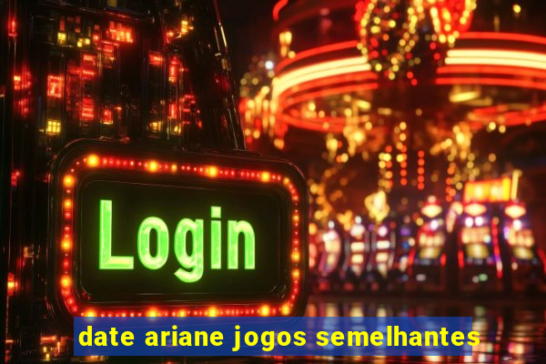 date ariane jogos semelhantes