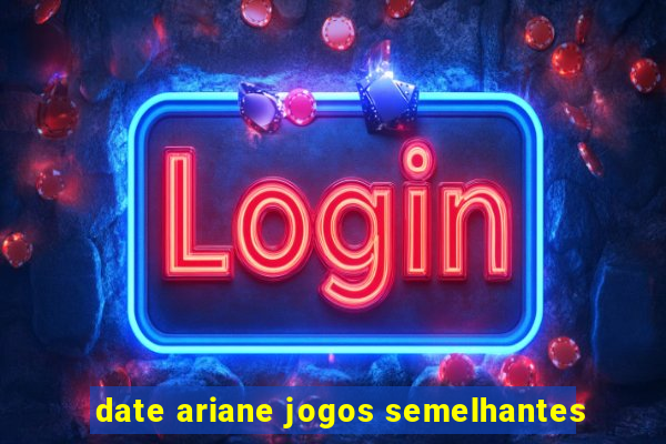 date ariane jogos semelhantes
