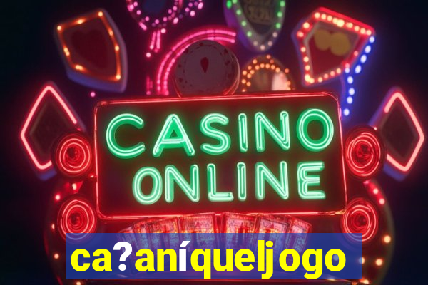 ca?aníqueljogo