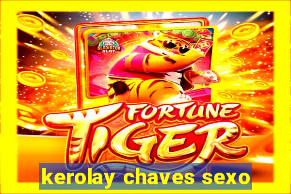 kerolay chaves sexo