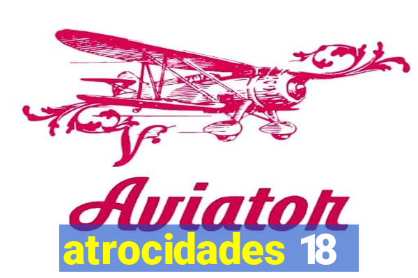 atrocidades 18