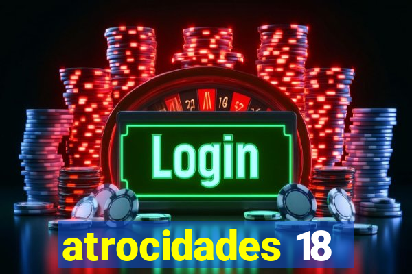atrocidades 18