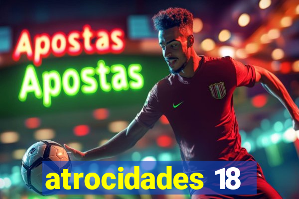 atrocidades 18