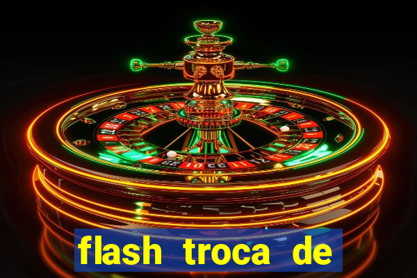 flash troca de corpo parte 2