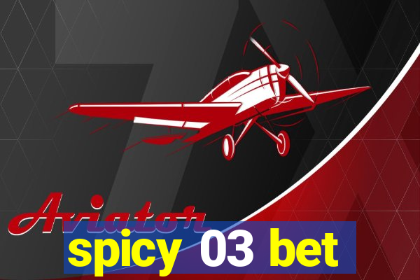 spicy 03 bet