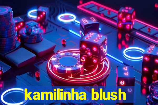 kamilinha blush