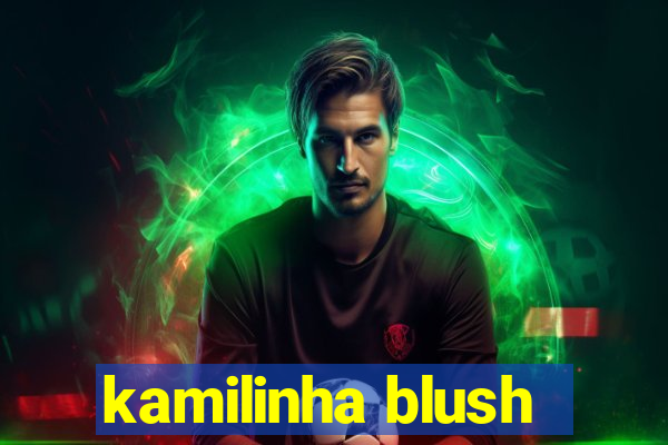 kamilinha blush