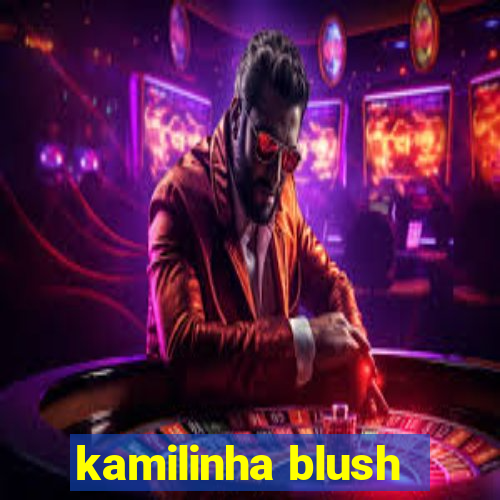kamilinha blush